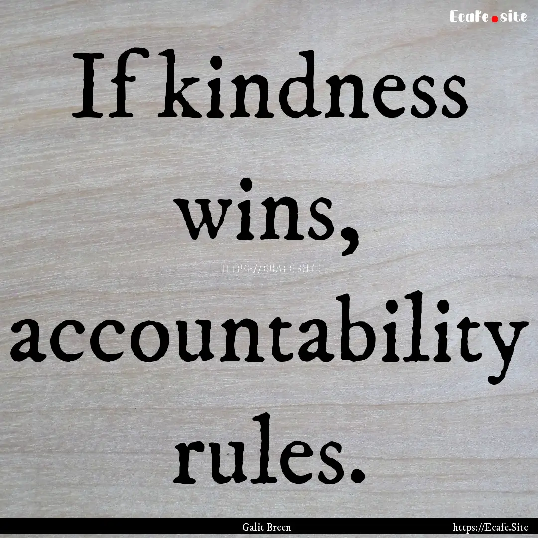 If kindness wins, accountability rules. : Quote by Galit Breen