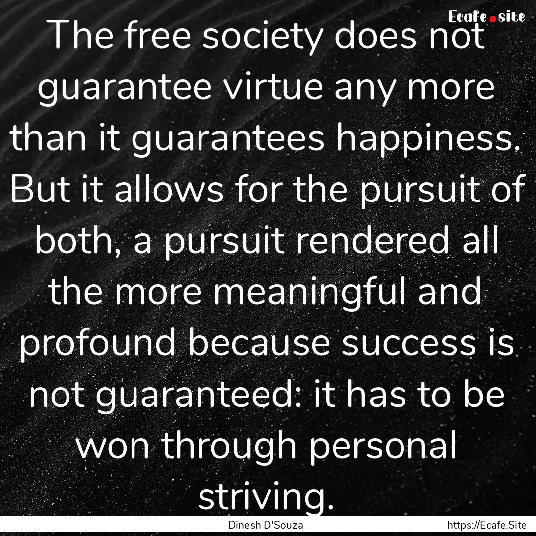 The free society does not guarantee virtue.... : Quote by Dinesh D'Souza