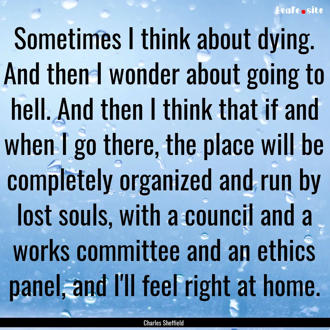 Sometimes I think about dying. And then I.... : Quote by Charles Sheffield