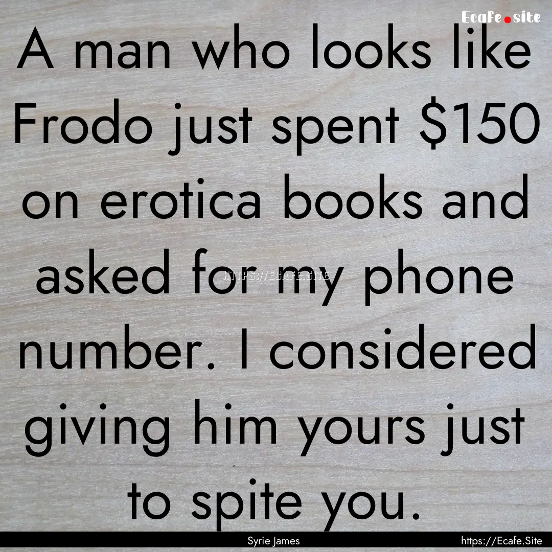 A man who looks like Frodo just spent $150.... : Quote by Syrie James