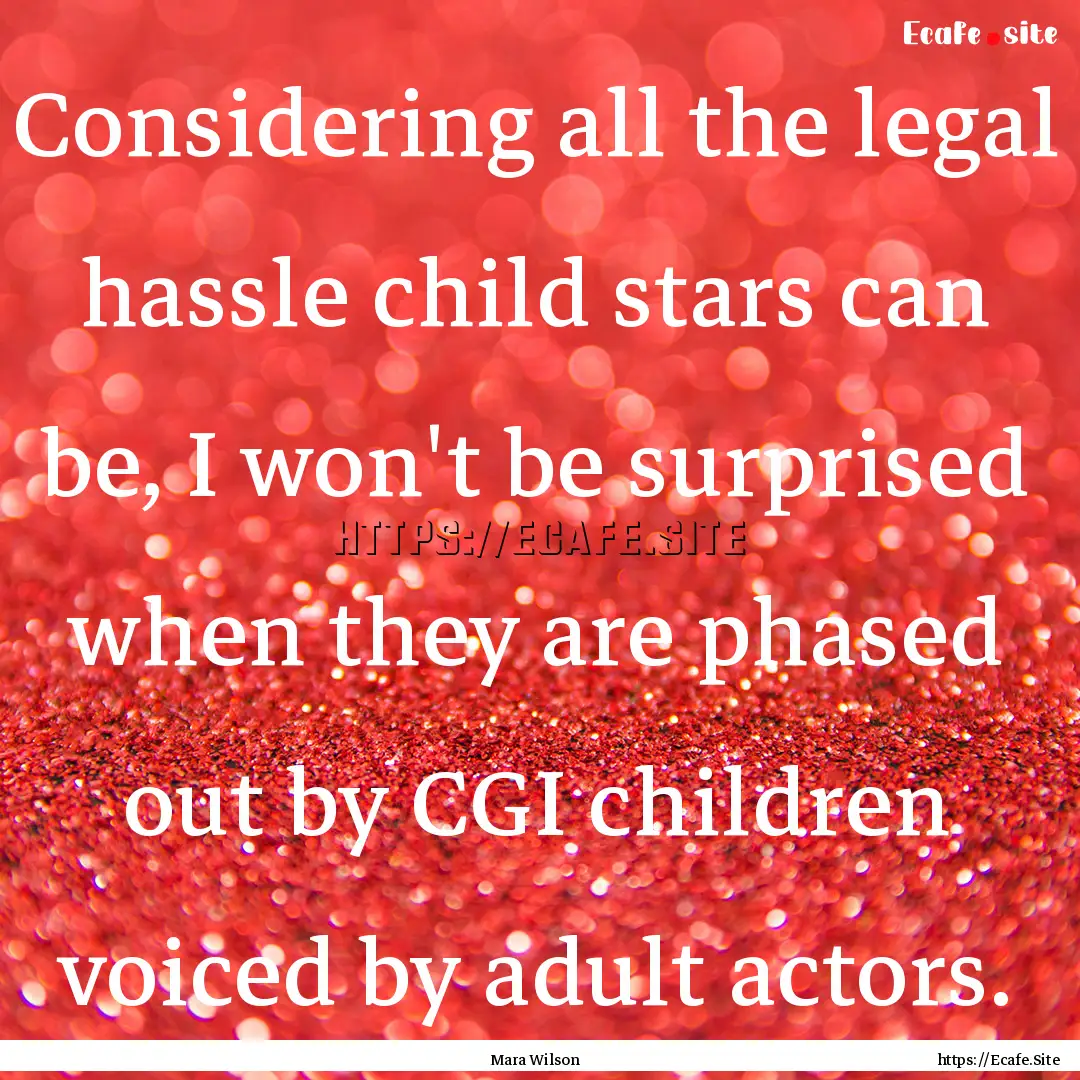 Considering all the legal hassle child stars.... : Quote by Mara Wilson