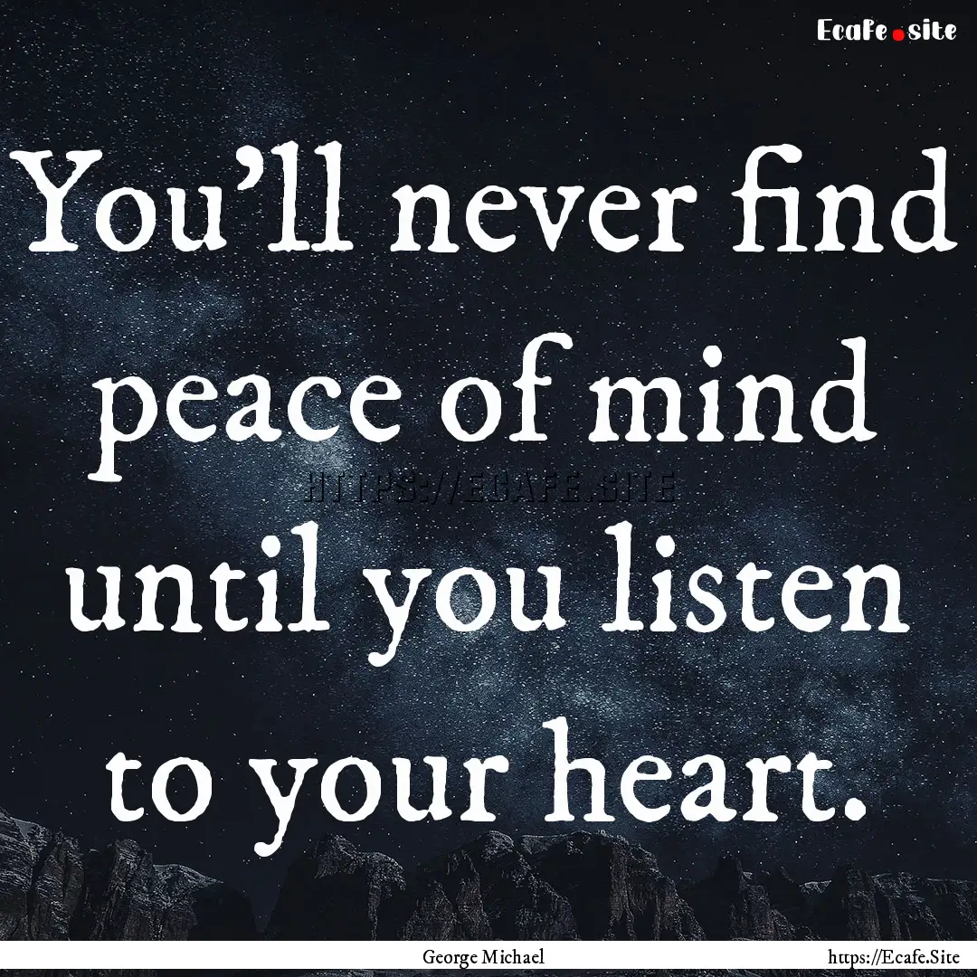 You'll never find peace of mind until you.... : Quote by George Michael