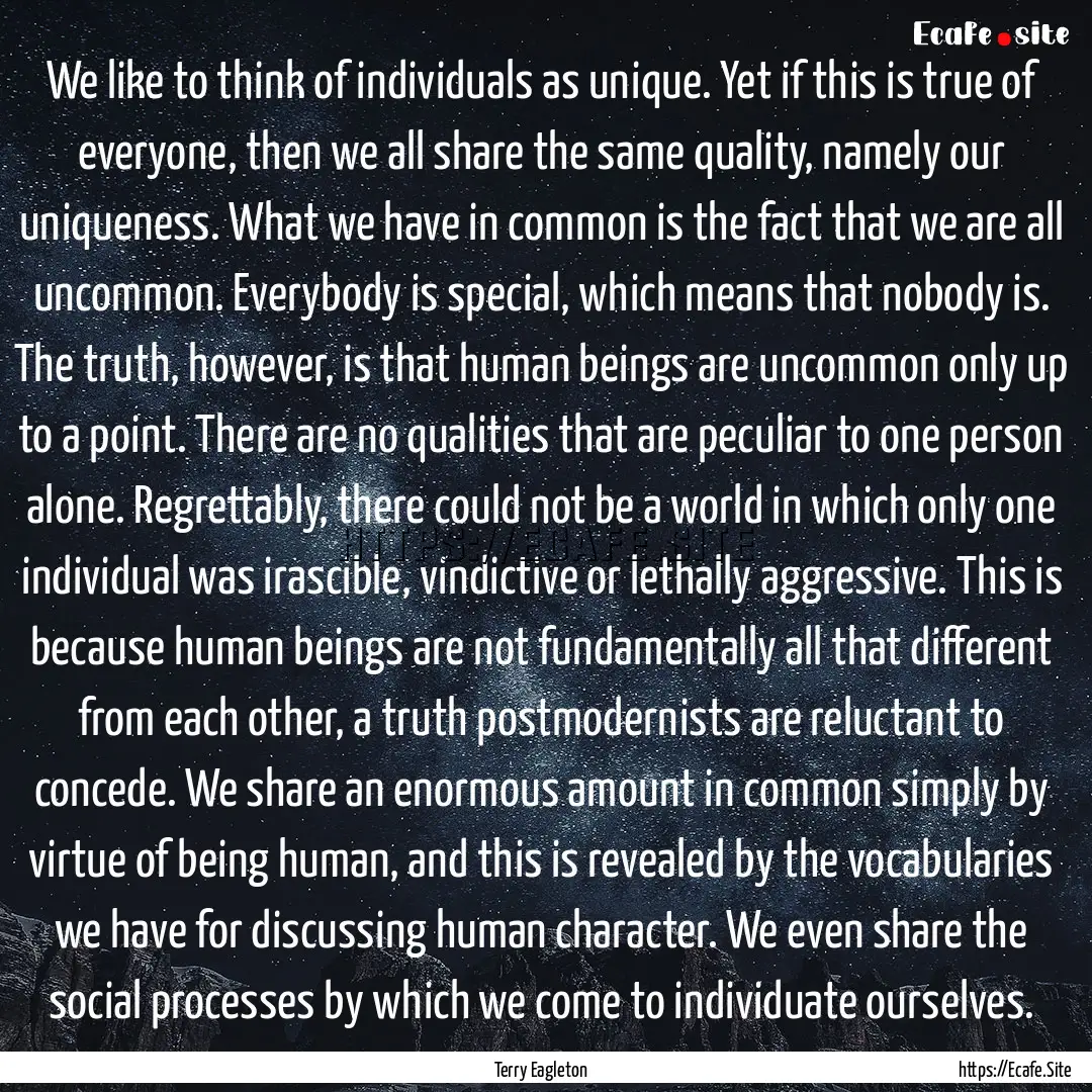 We like to think of individuals as unique..... : Quote by Terry Eagleton