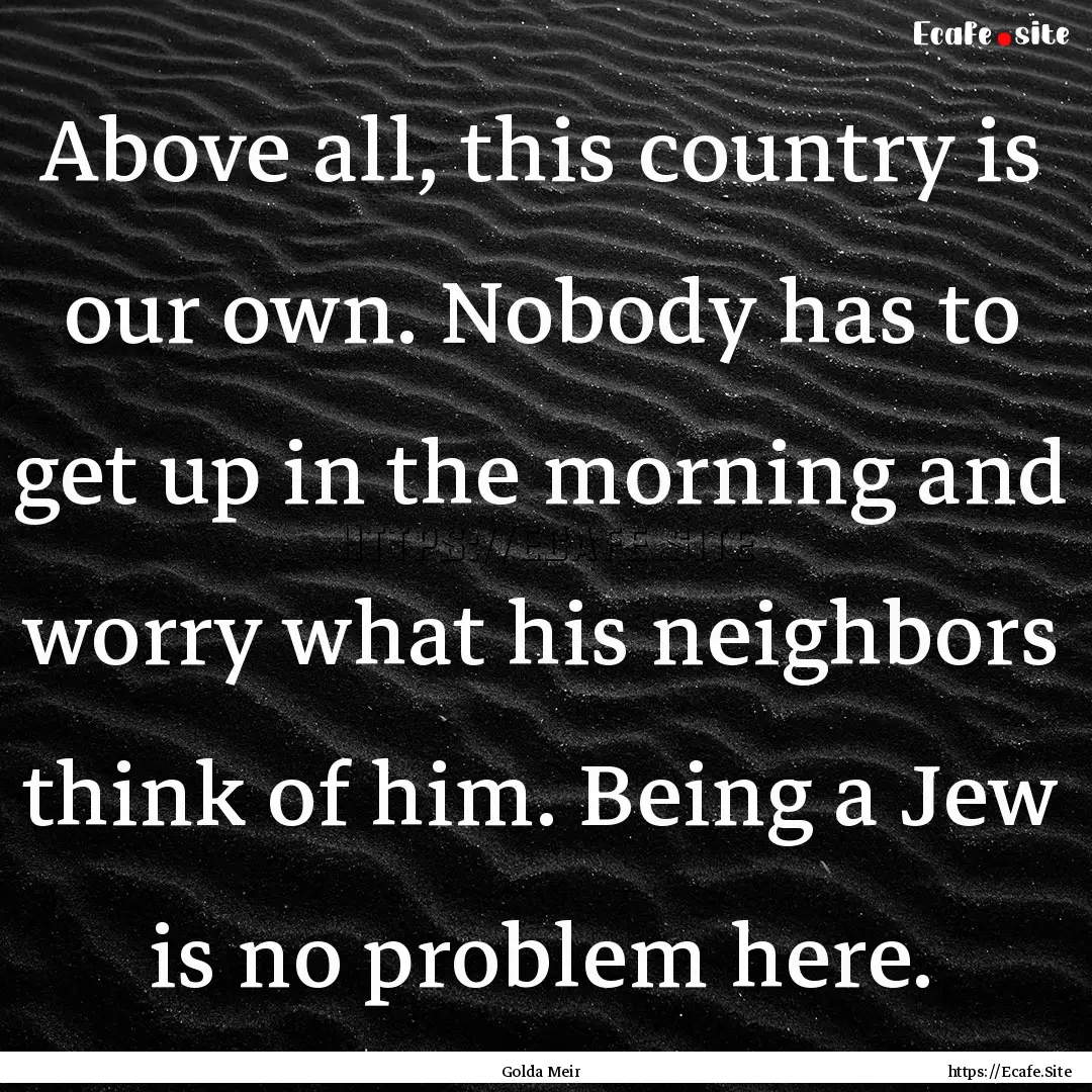 Above all, this country is our own. Nobody.... : Quote by Golda Meir