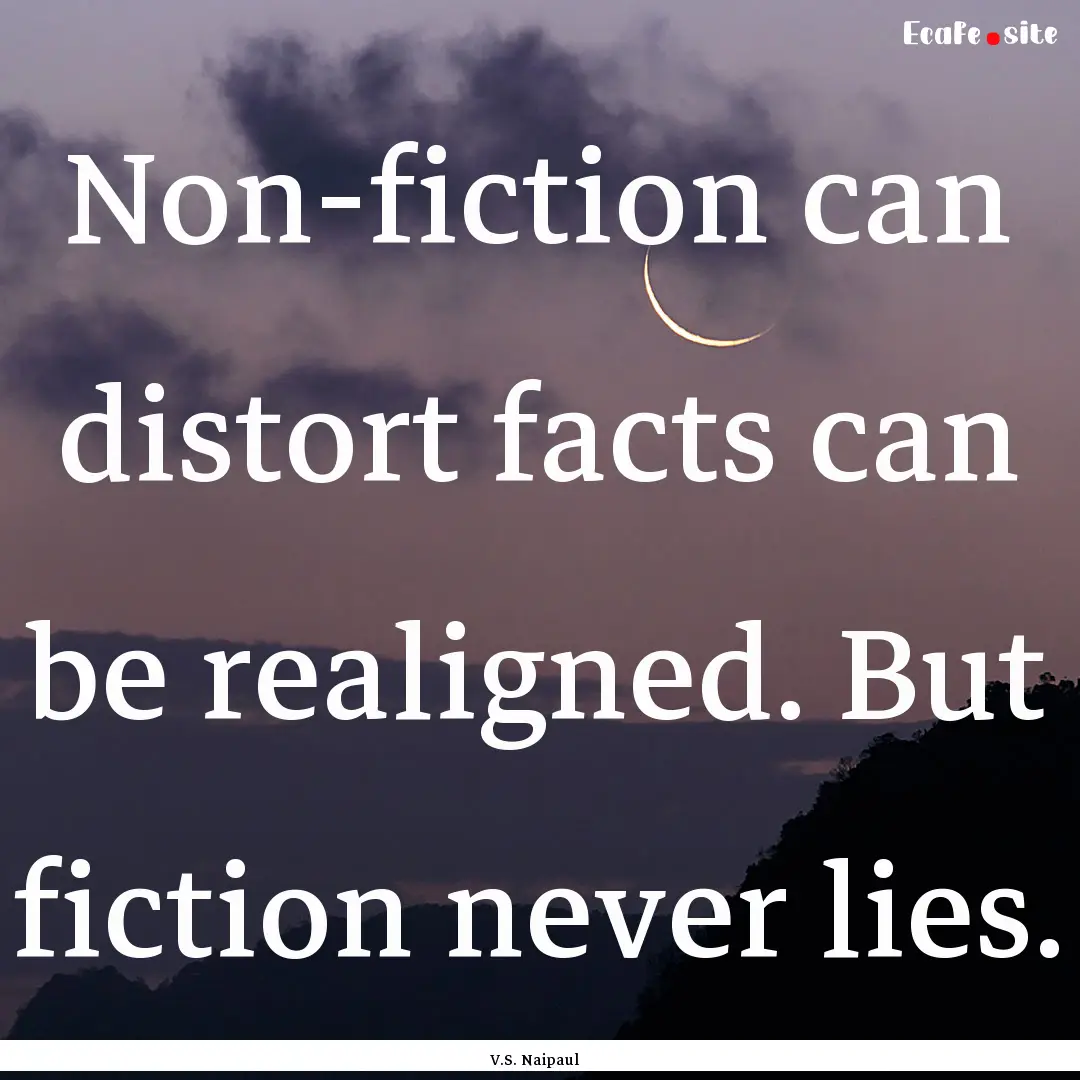 Non-fiction can distort facts can be realigned..... : Quote by V.S. Naipaul