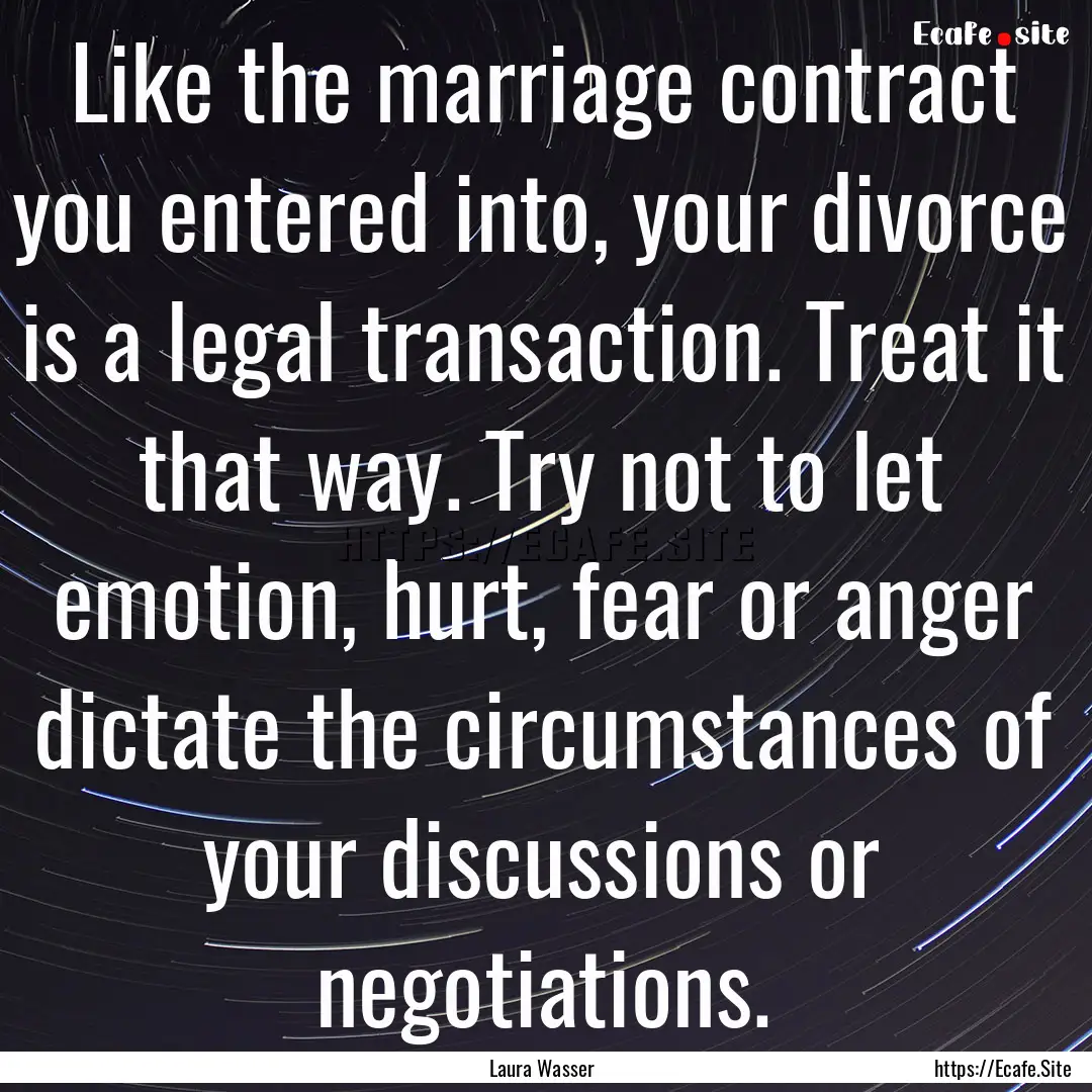 Like the marriage contract you entered into,.... : Quote by Laura Wasser