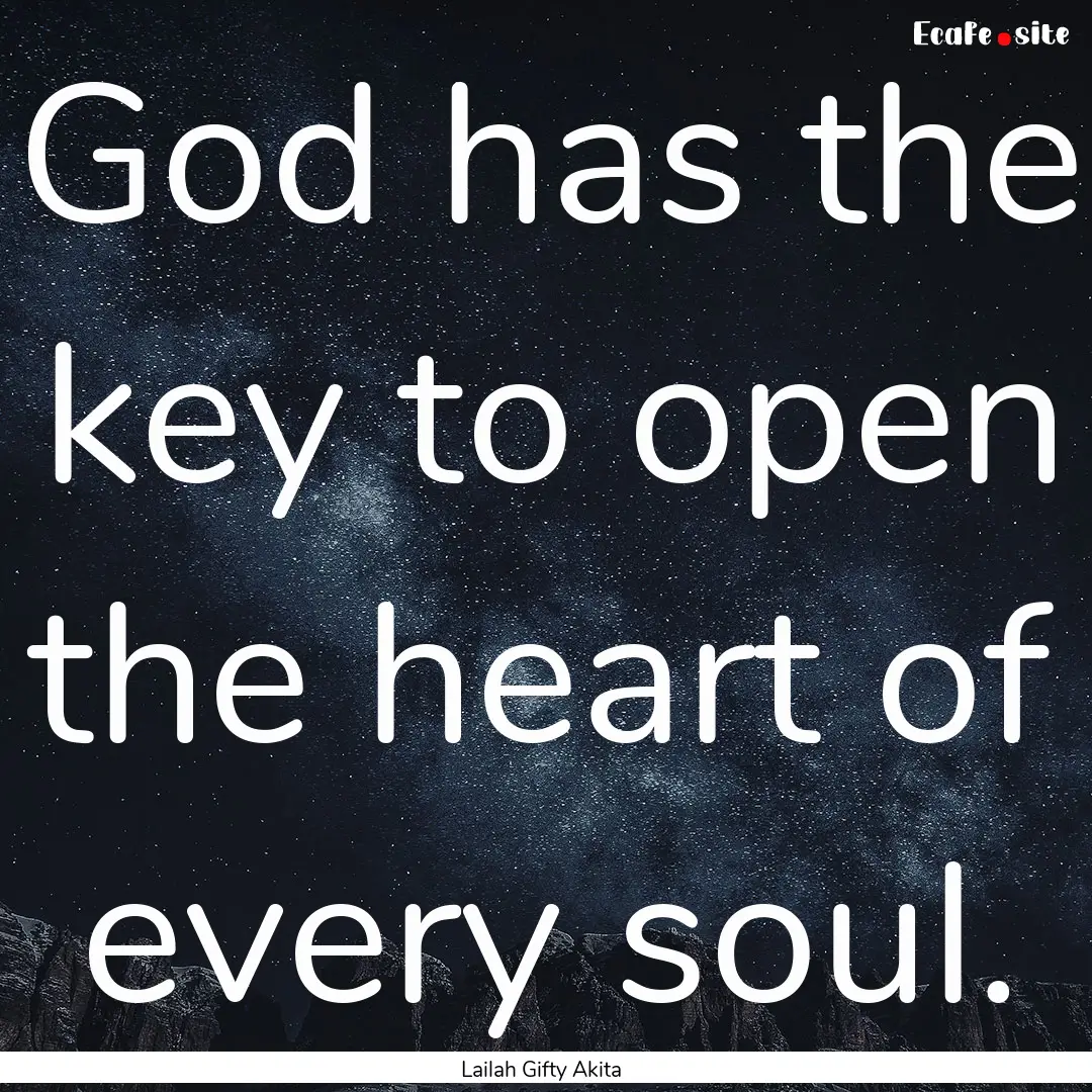 God has the key to open the heart of every.... : Quote by Lailah Gifty Akita