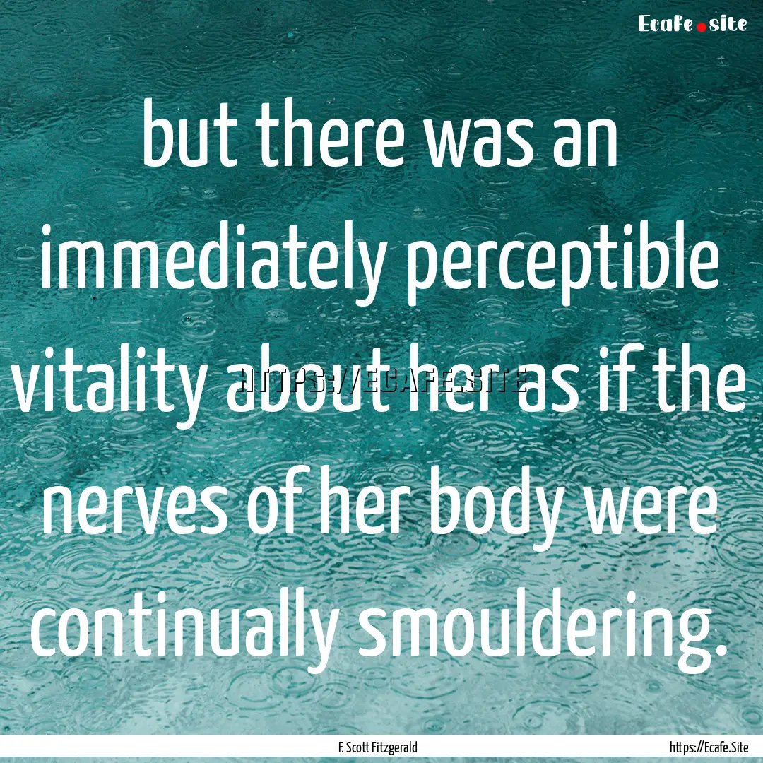 but there was an immediately perceptible.... : Quote by F. Scott Fitzgerald