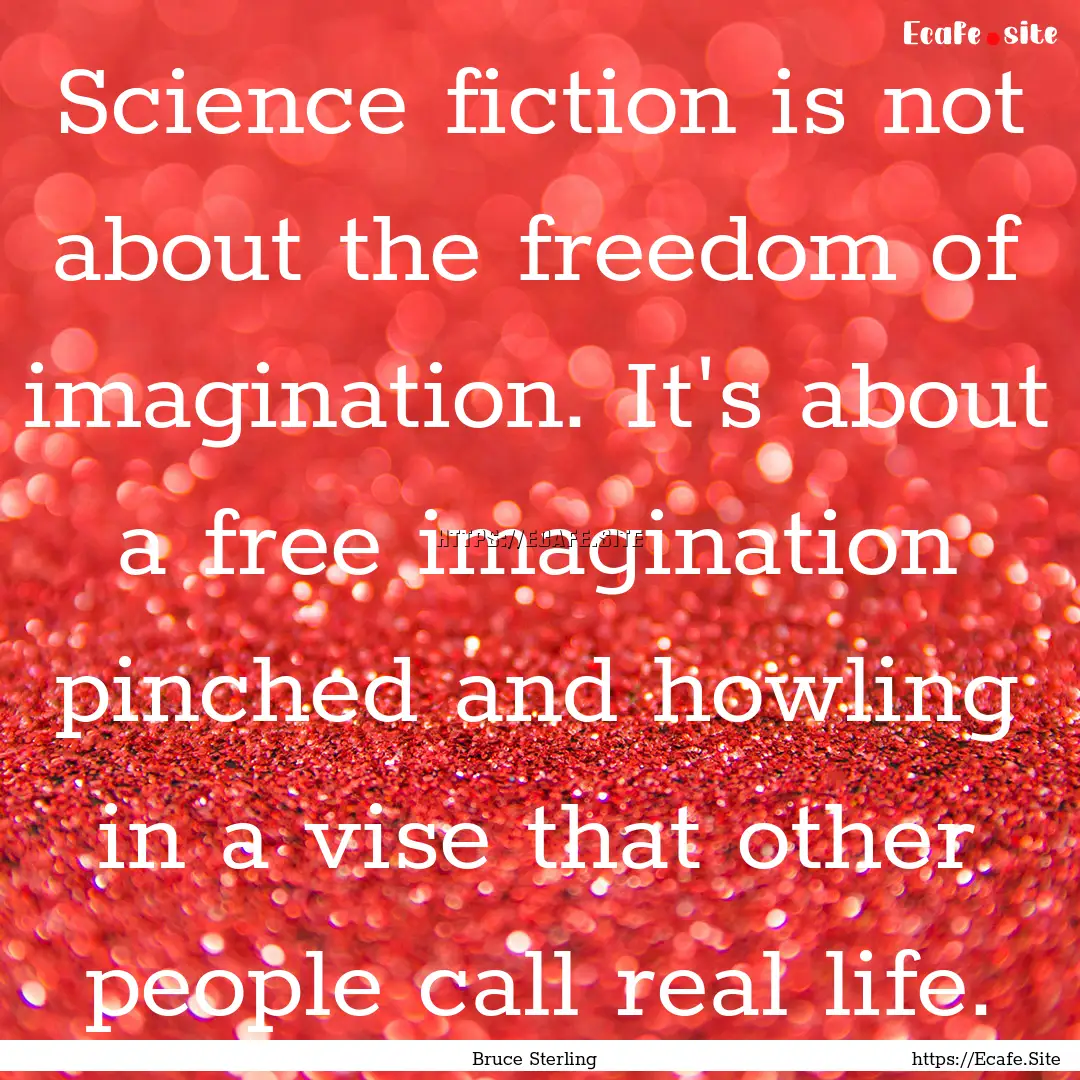 Science fiction is not about the freedom.... : Quote by Bruce Sterling