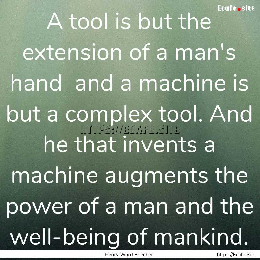 A tool is but the extension of a man's hand.... : Quote by Henry Ward Beecher