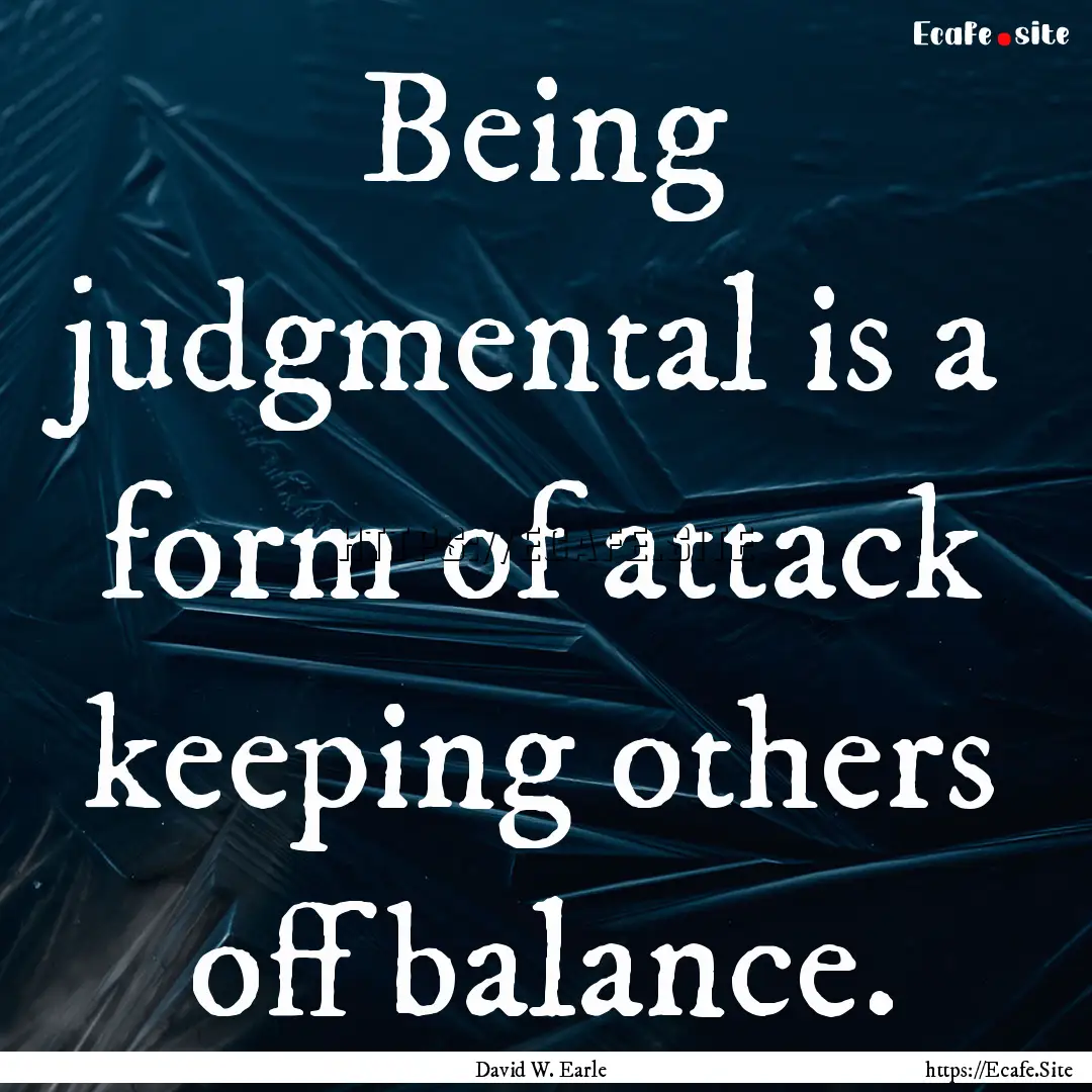 Being judgmental is a form of attack keeping.... : Quote by David W. Earle