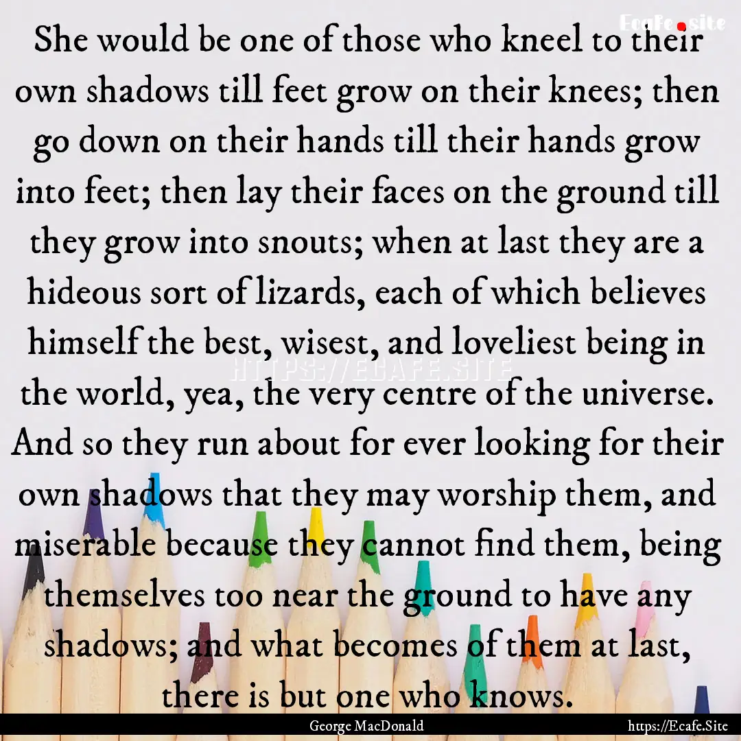 She would be one of those who kneel to their.... : Quote by George MacDonald