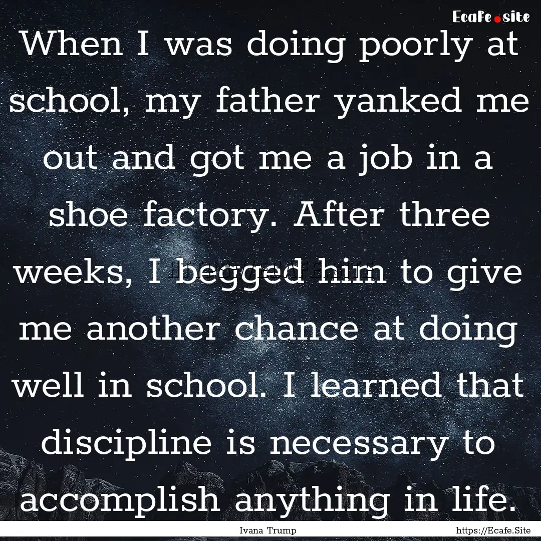 When I was doing poorly at school, my father.... : Quote by Ivana Trump