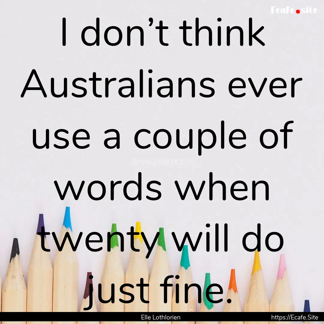 I don’t think Australians ever use a couple.... : Quote by Elle Lothlorien