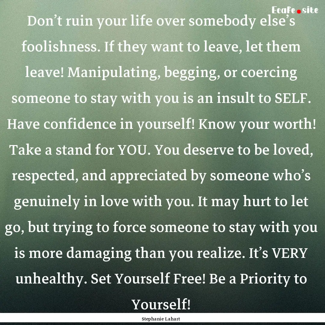 Don’t ruin your life over somebody else’s.... : Quote by Stephanie Lahart