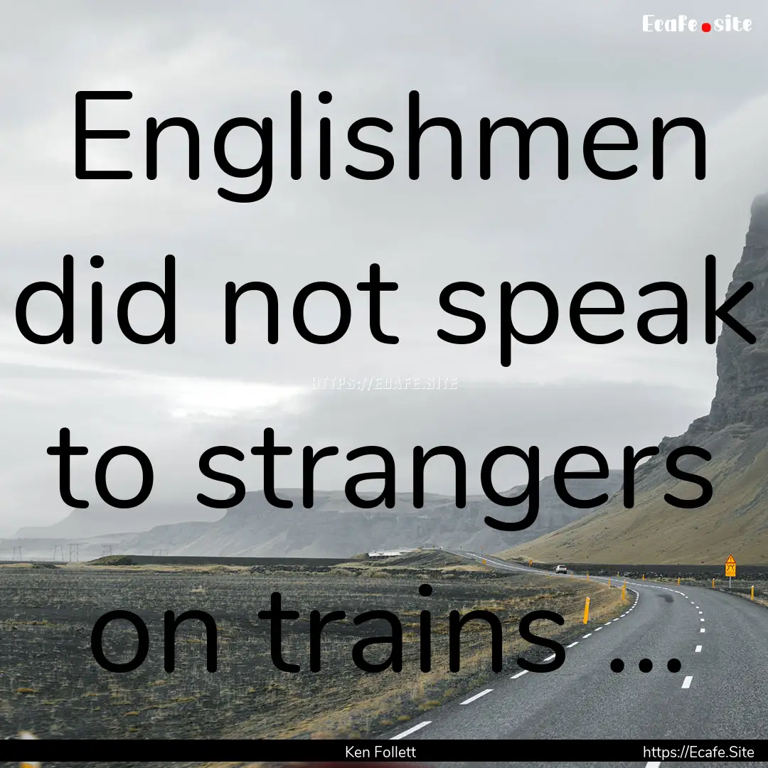 Englishmen did not speak to strangers on.... : Quote by Ken Follett