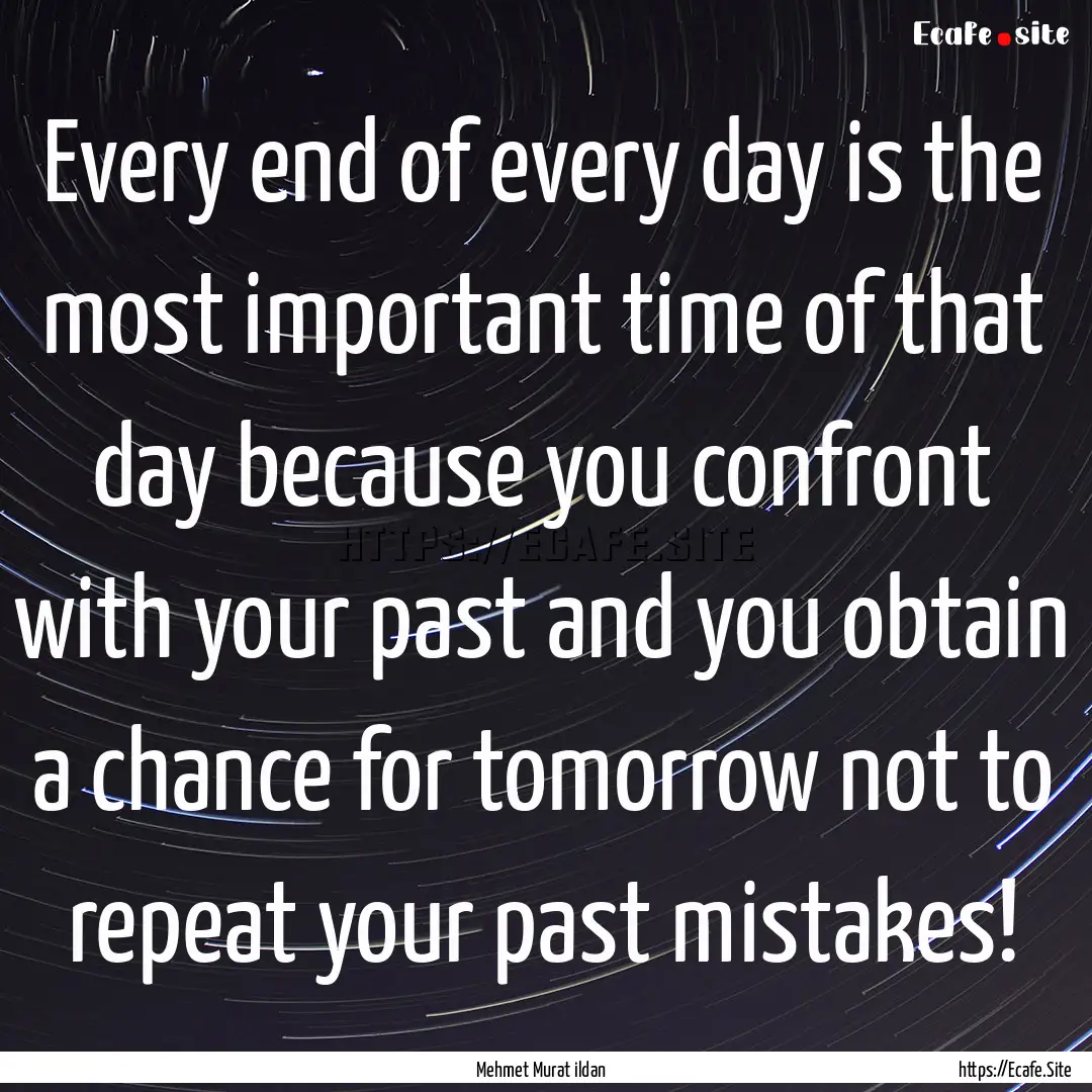 Every end of every day is the most important.... : Quote by Mehmet Murat ildan