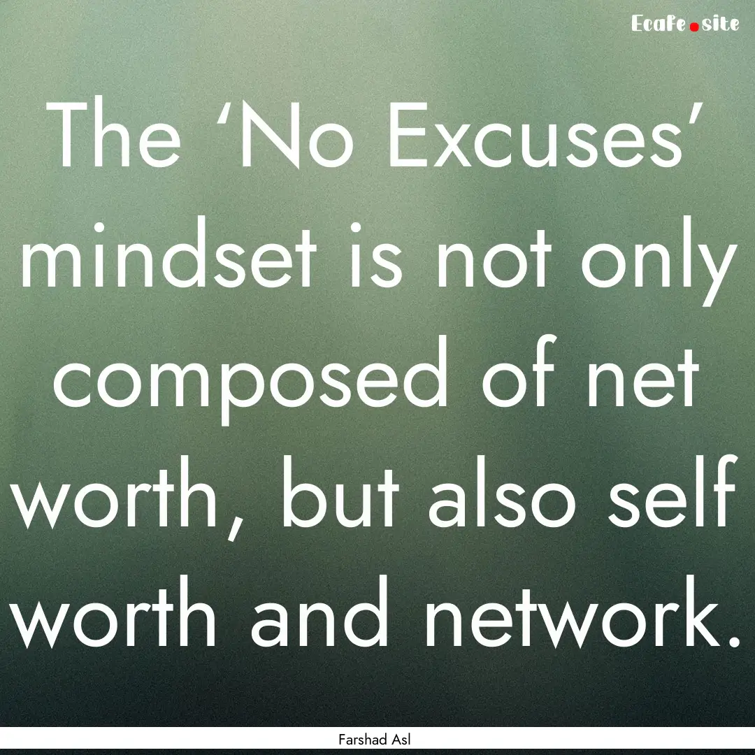 The ‘No Excuses’ mindset is not only.... : Quote by Farshad Asl