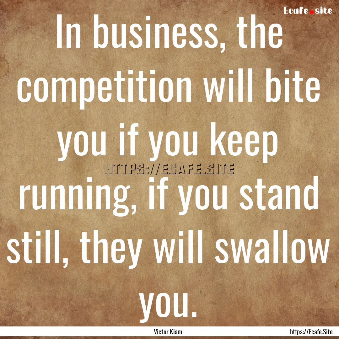 In business, the competition will bite you.... : Quote by Victor Kiam