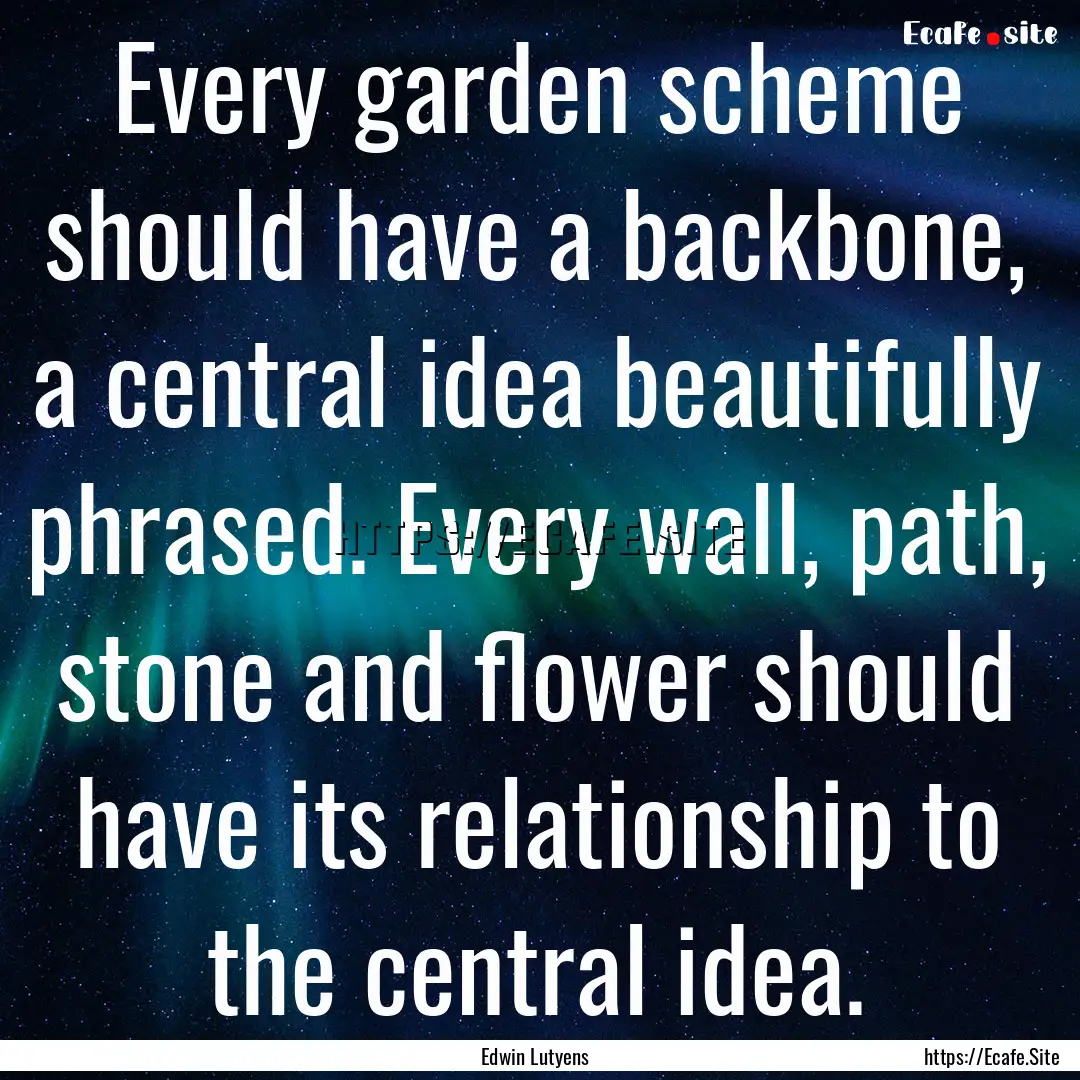 Every garden scheme should have a backbone,.... : Quote by Edwin Lutyens