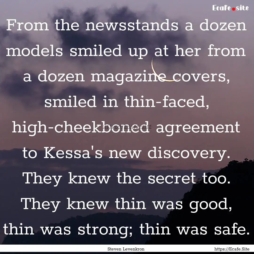 From the newsstands a dozen models smiled.... : Quote by Steven Levenkron