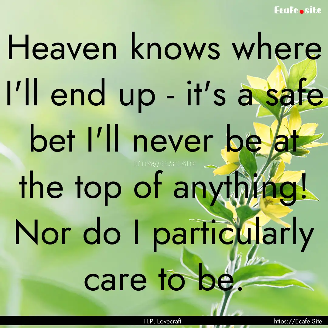 Heaven knows where I'll end up - it's a safe.... : Quote by H.P. Lovecraft