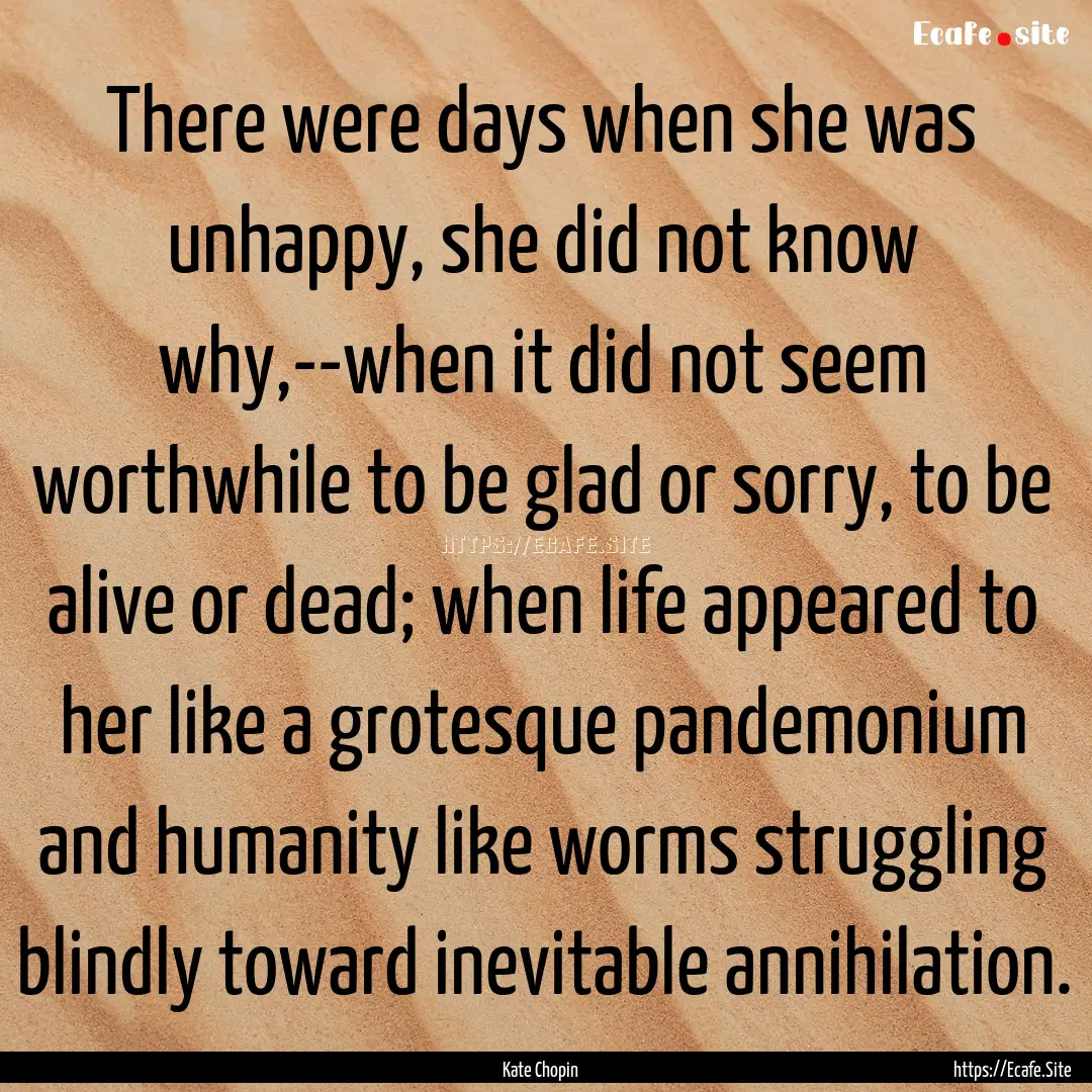 There were days when she was unhappy, she.... : Quote by Kate Chopin