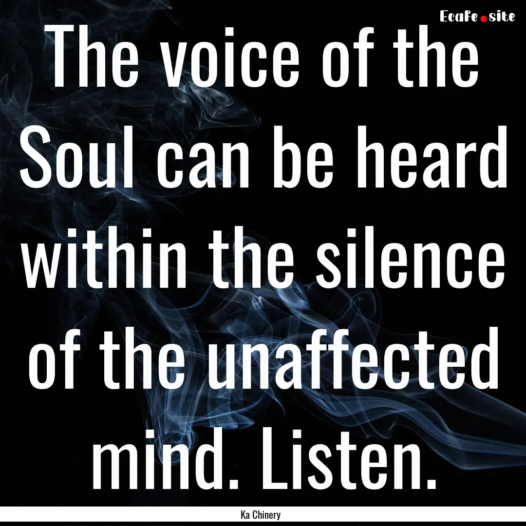 The voice of the Soul can be heard within.... : Quote by Ka Chinery