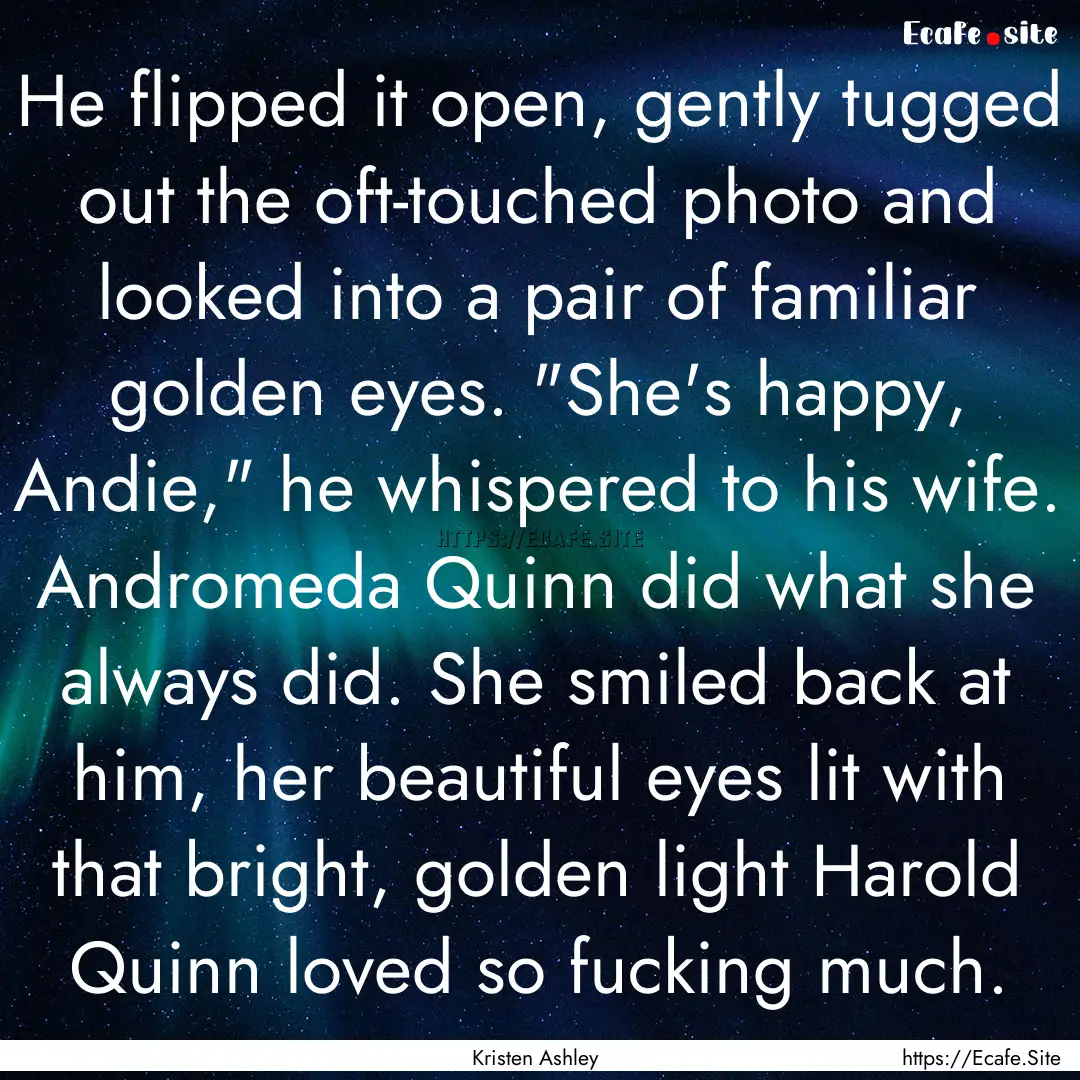 He flipped it open, gently tugged out the.... : Quote by Kristen Ashley