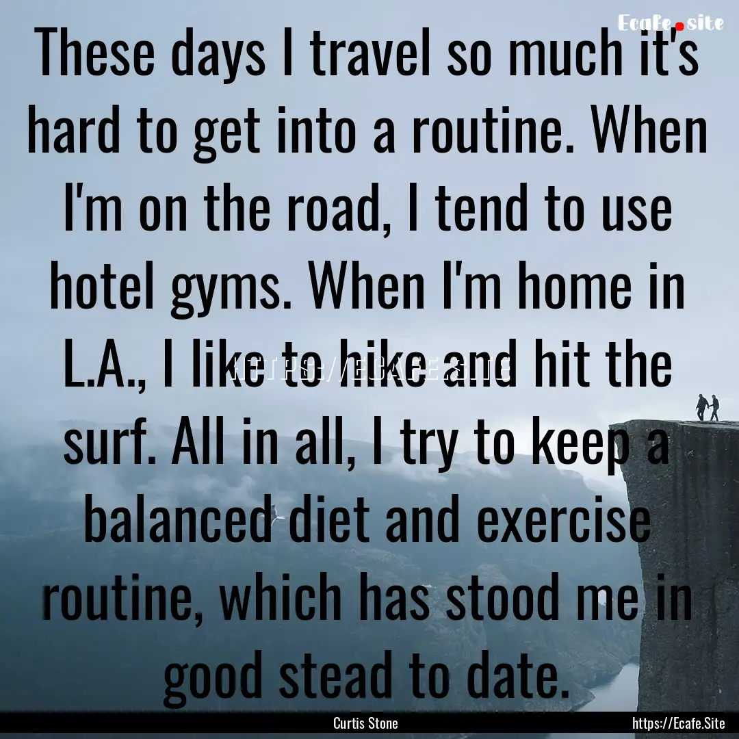 These days I travel so much it's hard to.... : Quote by Curtis Stone