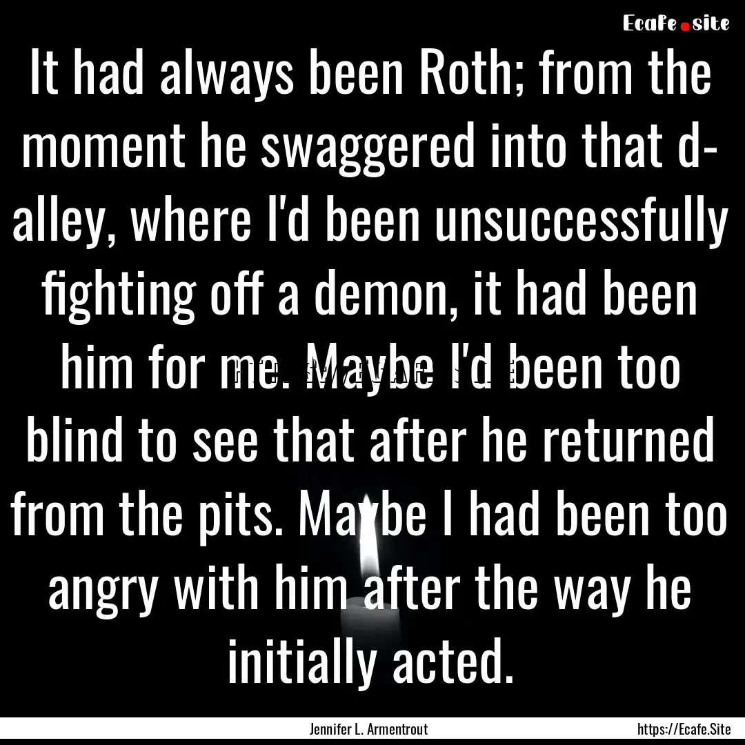 It had always been Roth; from the moment.... : Quote by Jennifer L. Armentrout