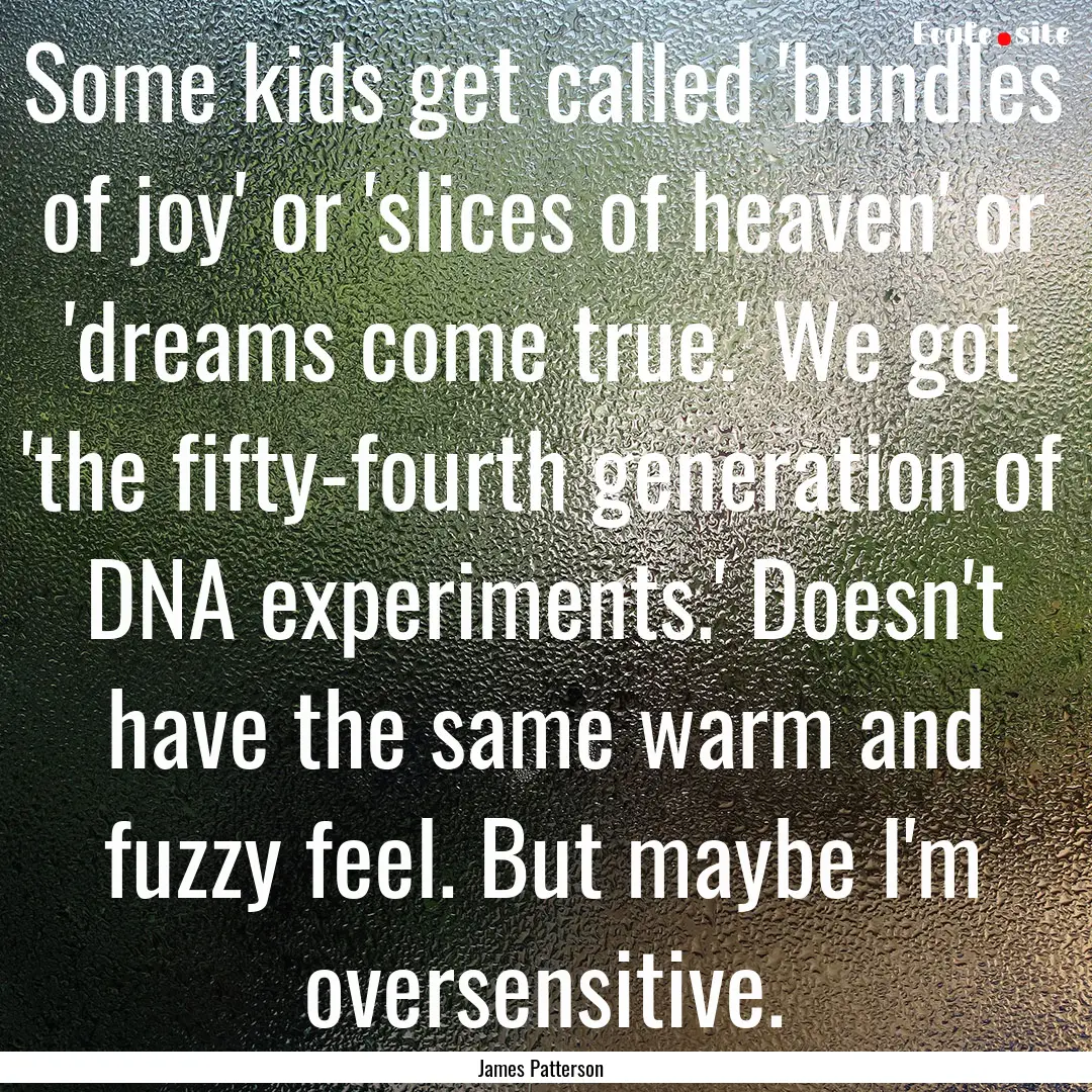 Some kids get called 'bundles of joy' or.... : Quote by James Patterson