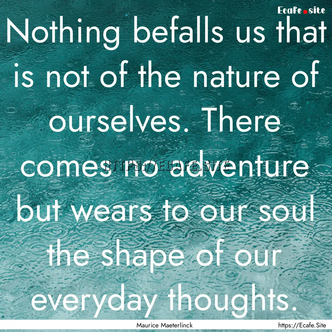 Nothing befalls us that is not of the nature.... : Quote by Maurice Maeterlinck