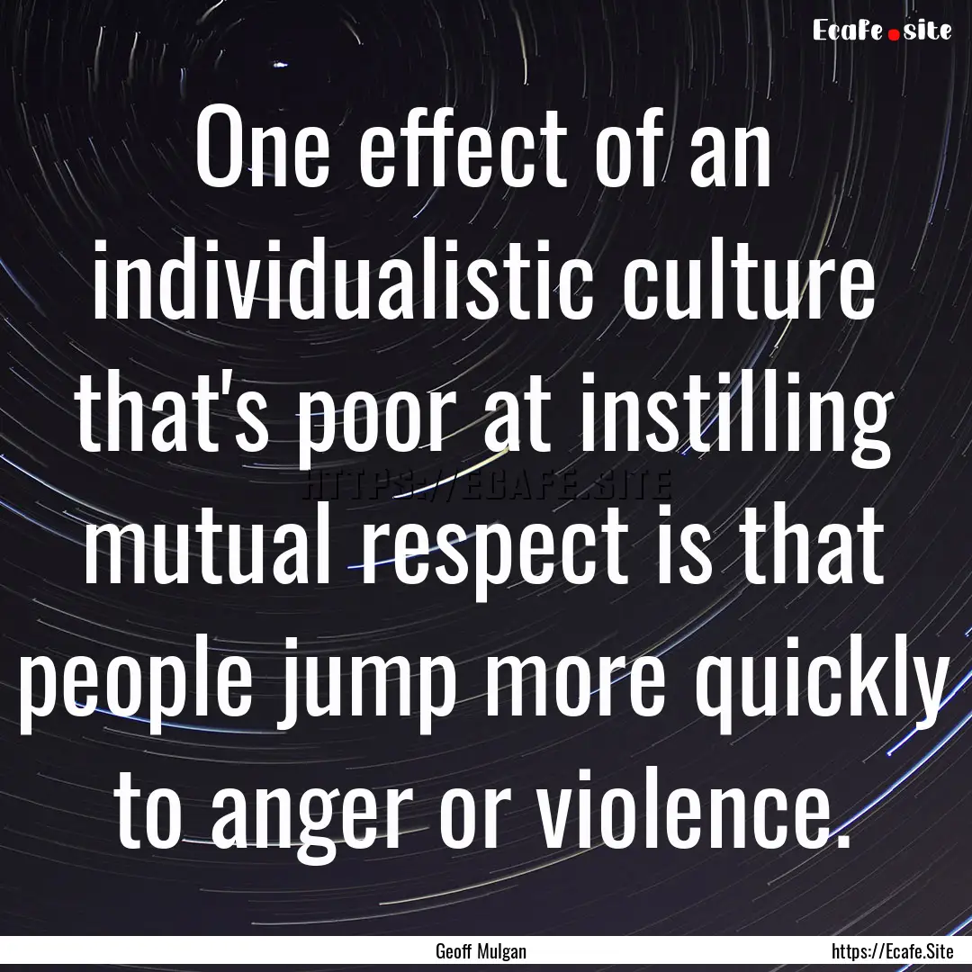 One effect of an individualistic culture.... : Quote by Geoff Mulgan