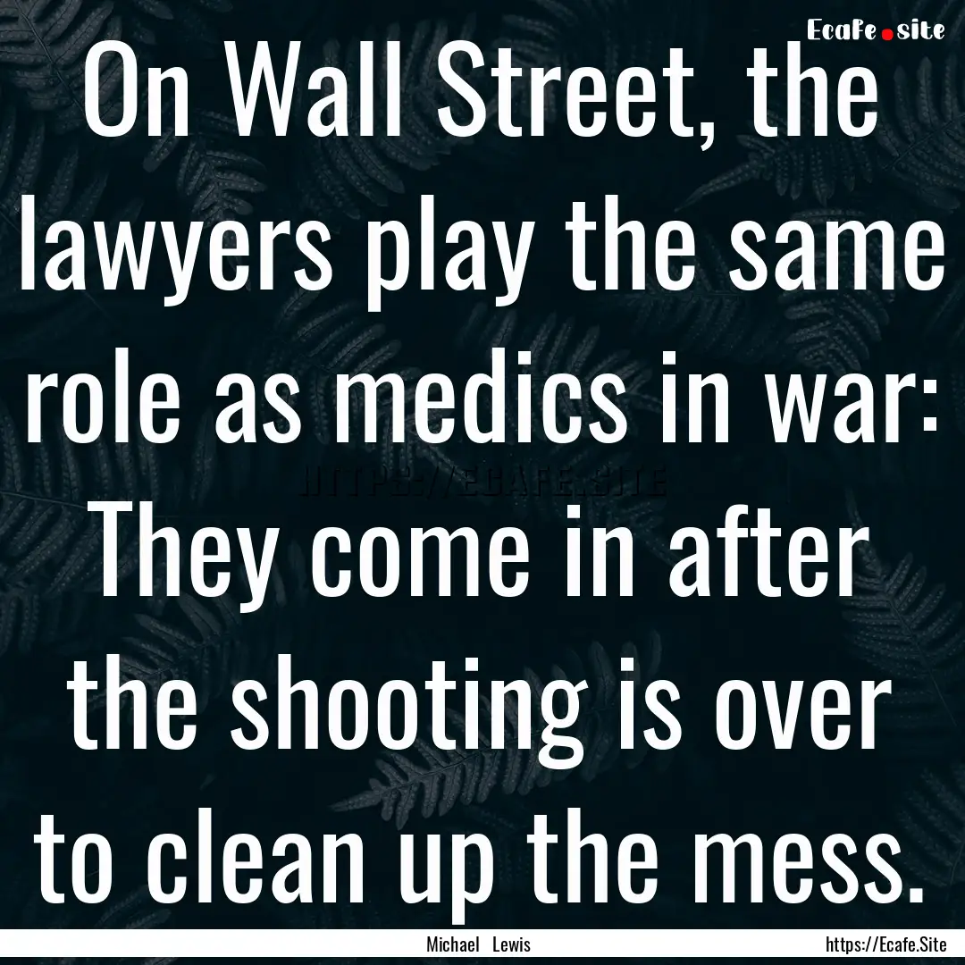 On Wall Street, the lawyers play the same.... : Quote by Michael Lewis