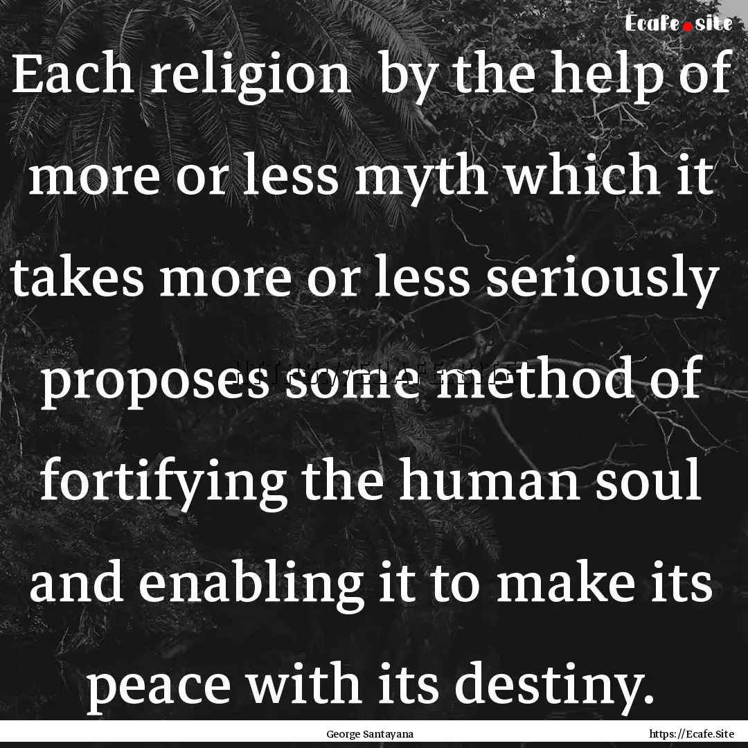 Each religion by the help of more or less.... : Quote by George Santayana