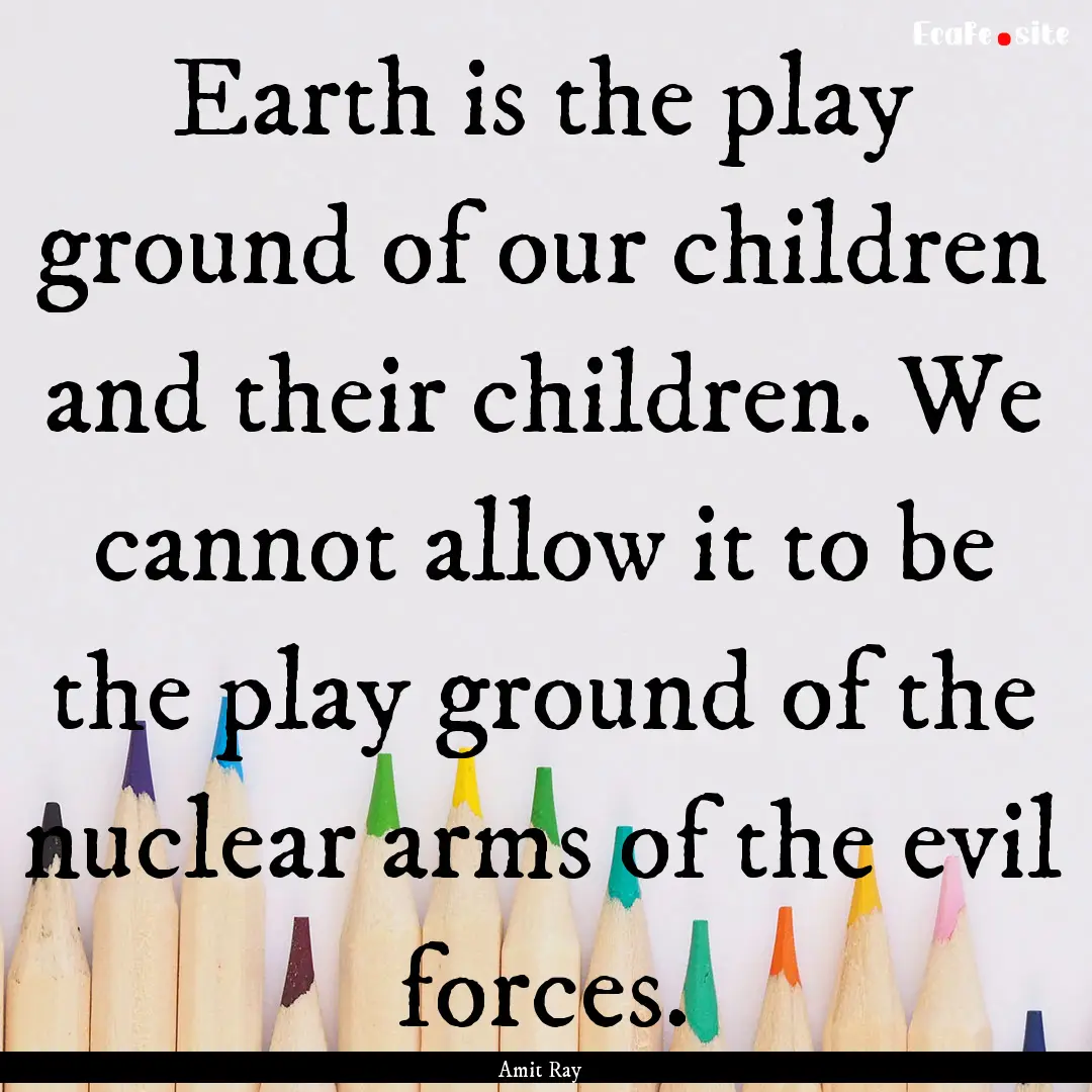 Earth is the play ground of our children.... : Quote by Amit Ray