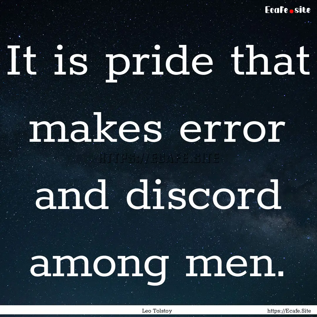 It is pride that makes error and discord.... : Quote by Leo Tolstoy