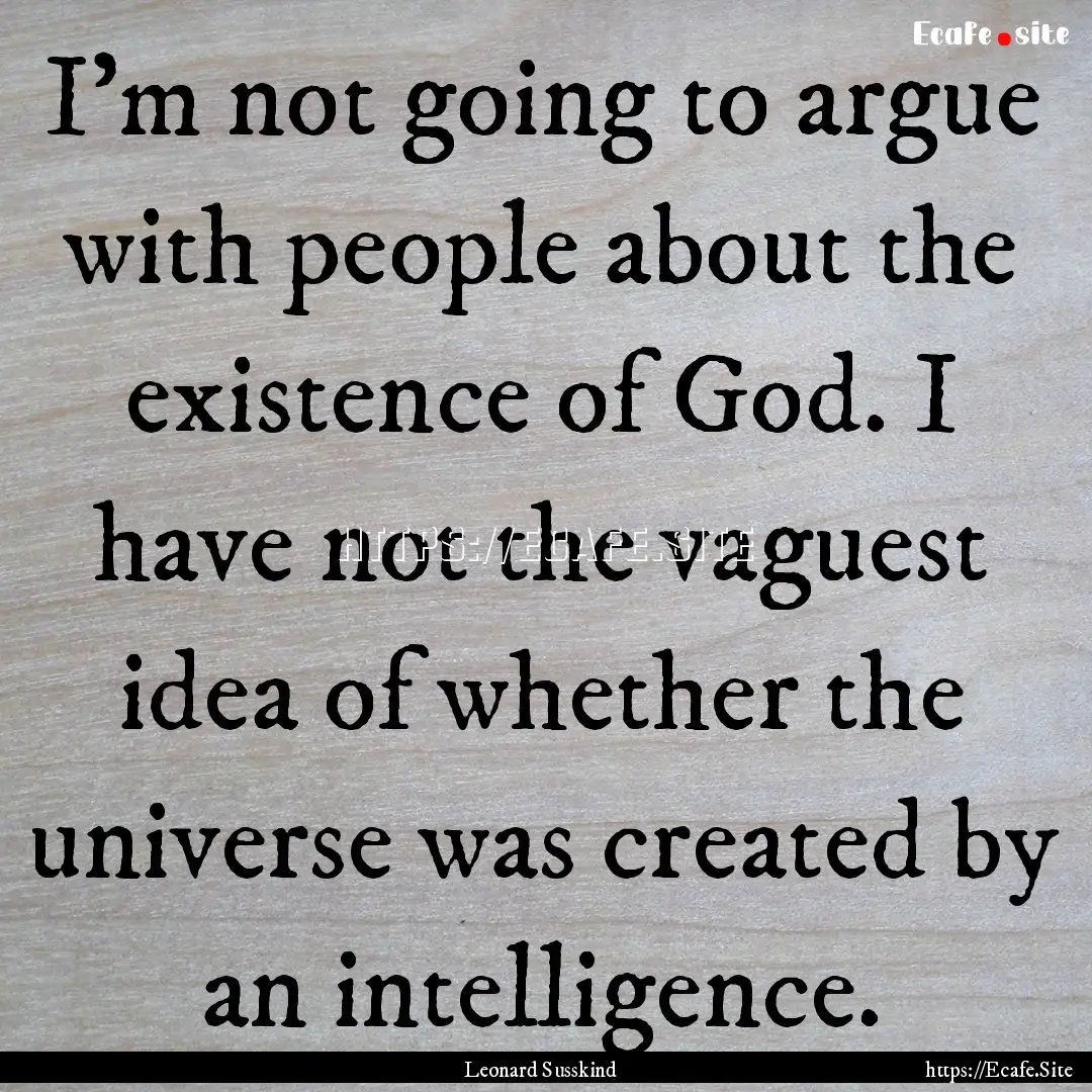 I'm not going to argue with people about.... : Quote by Leonard Susskind