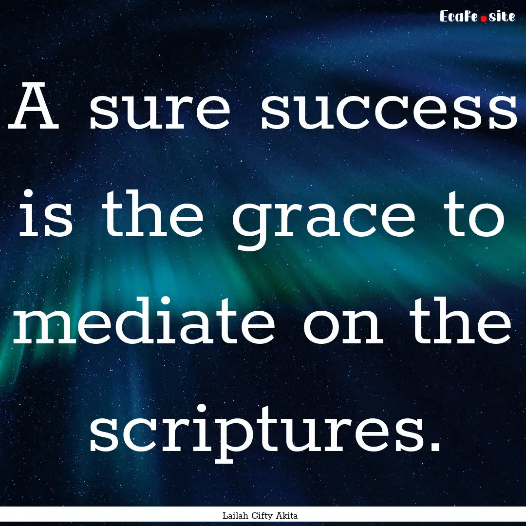 A sure success is the grace to mediate on.... : Quote by Lailah Gifty Akita