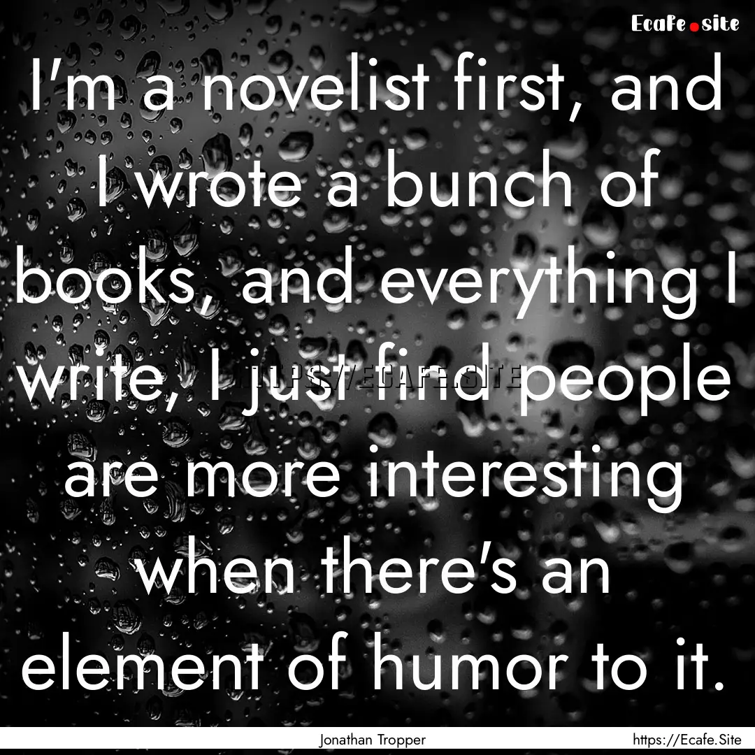 I'm a novelist first, and I wrote a bunch.... : Quote by Jonathan Tropper