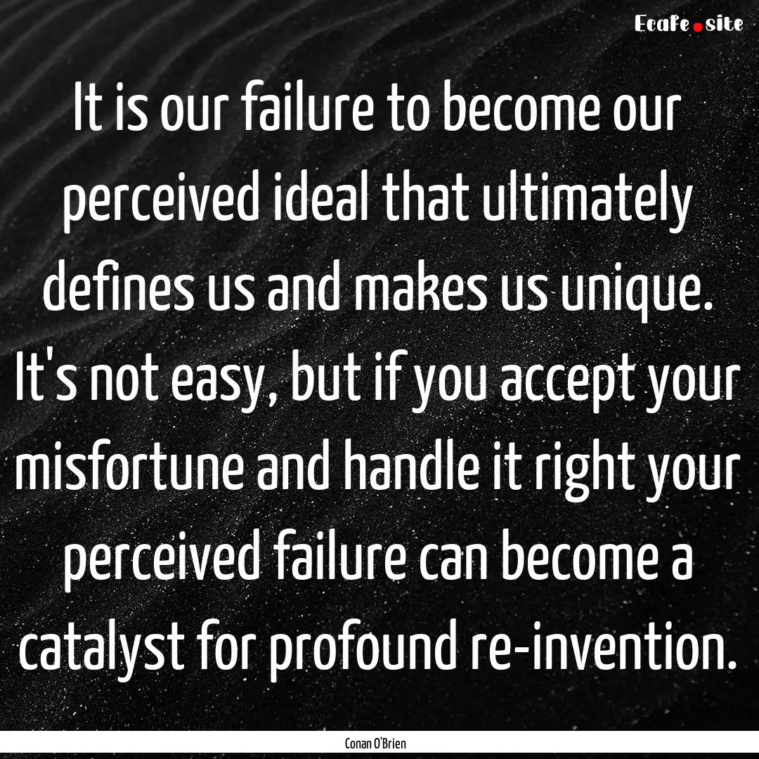 It is our failure to become our perceived.... : Quote by Conan O'Brien