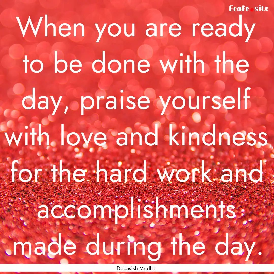 When you are ready to be done with the day,.... : Quote by Debasish Mridha