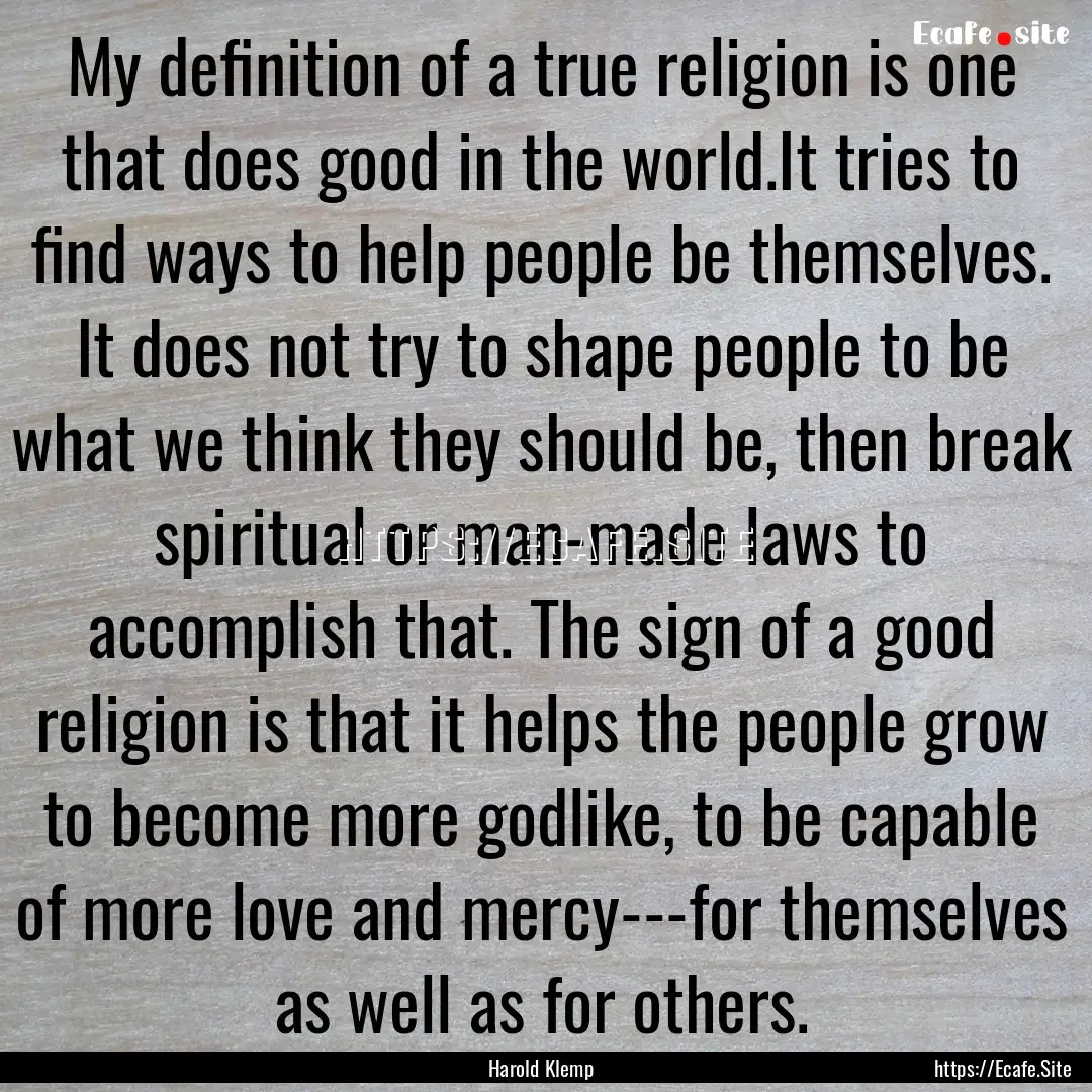 My definition of a true religion is one that.... : Quote by Harold Klemp