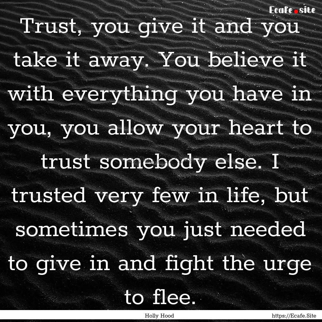 Trust, you give it and you take it away..... : Quote by Holly Hood