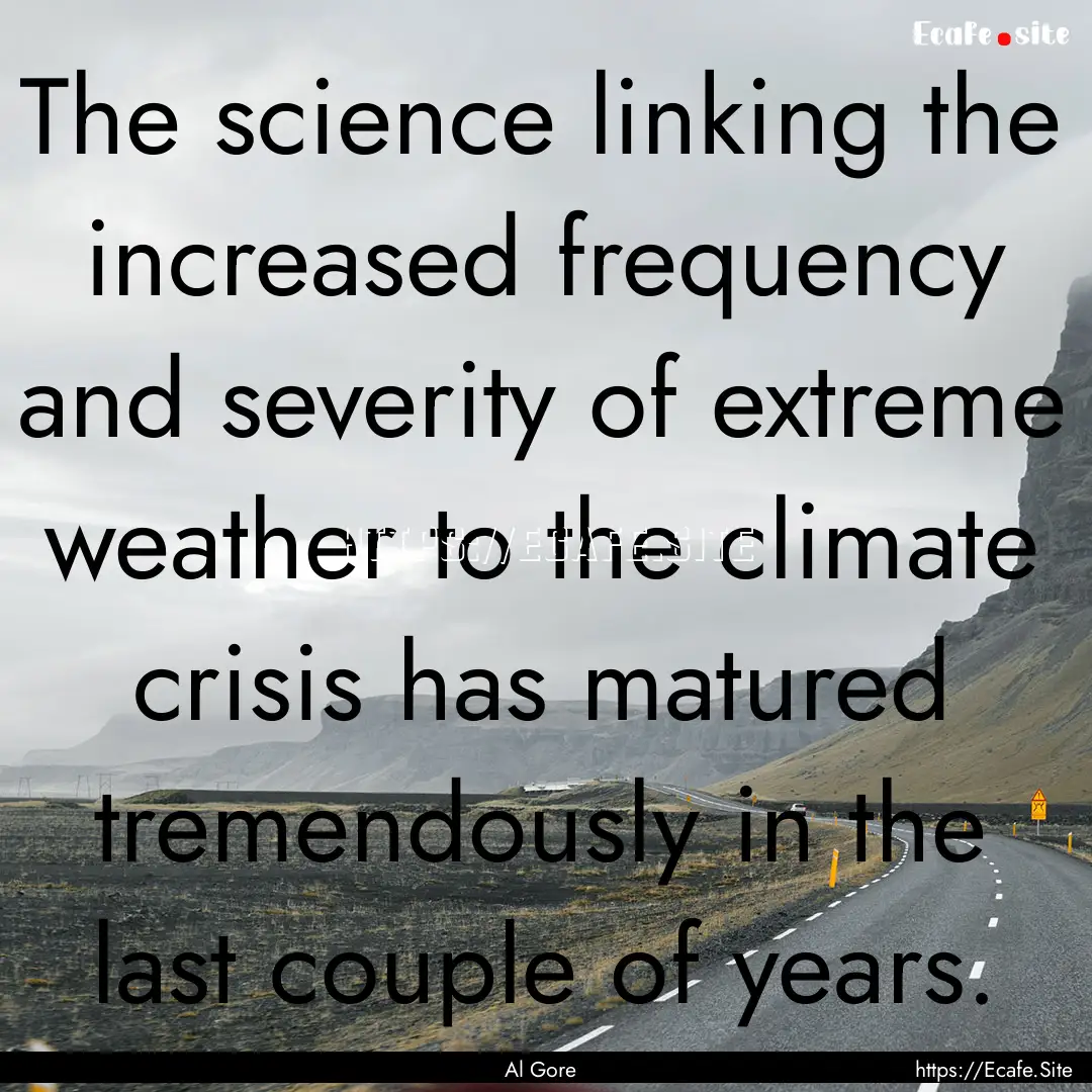 The science linking the increased frequency.... : Quote by Al Gore