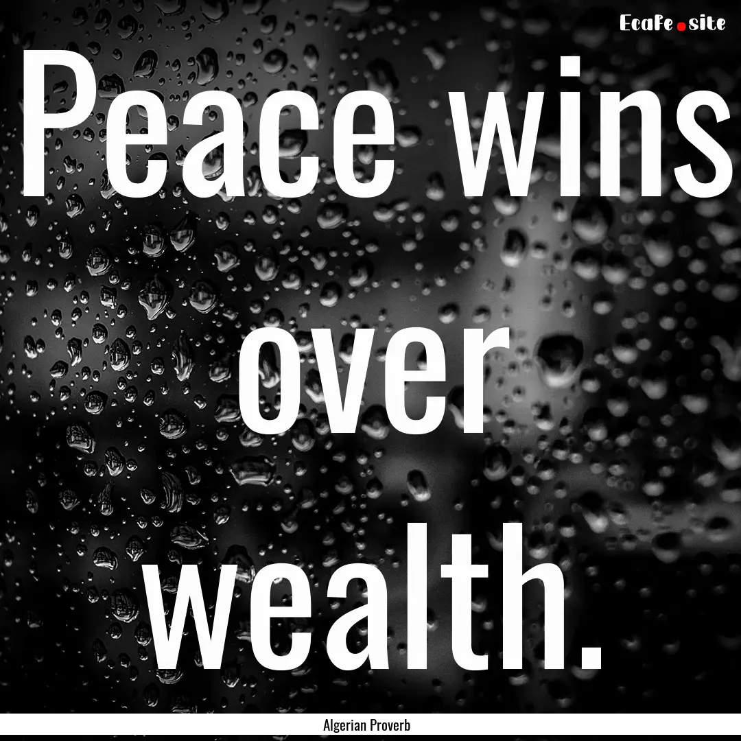 Peace wins over wealth. : Quote by Algerian Proverb