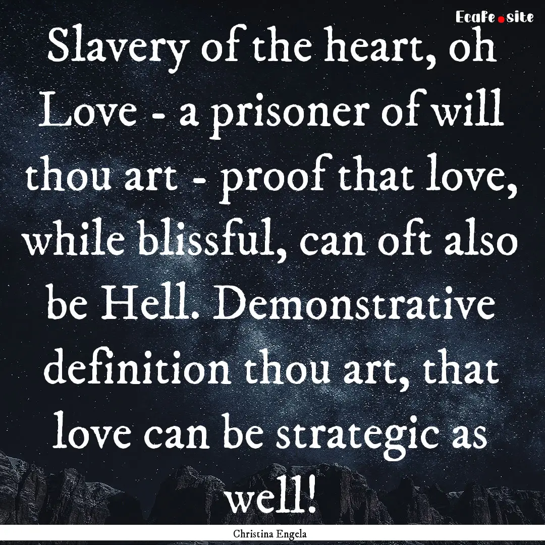 Slavery of the heart, oh Love - a prisoner.... : Quote by Christina Engela