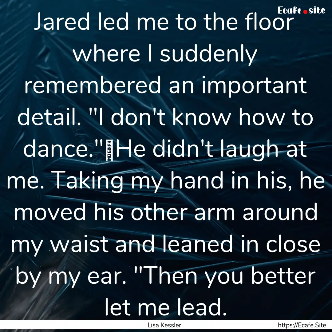 Jared led me to the floor where I suddenly.... : Quote by Lisa Kessler