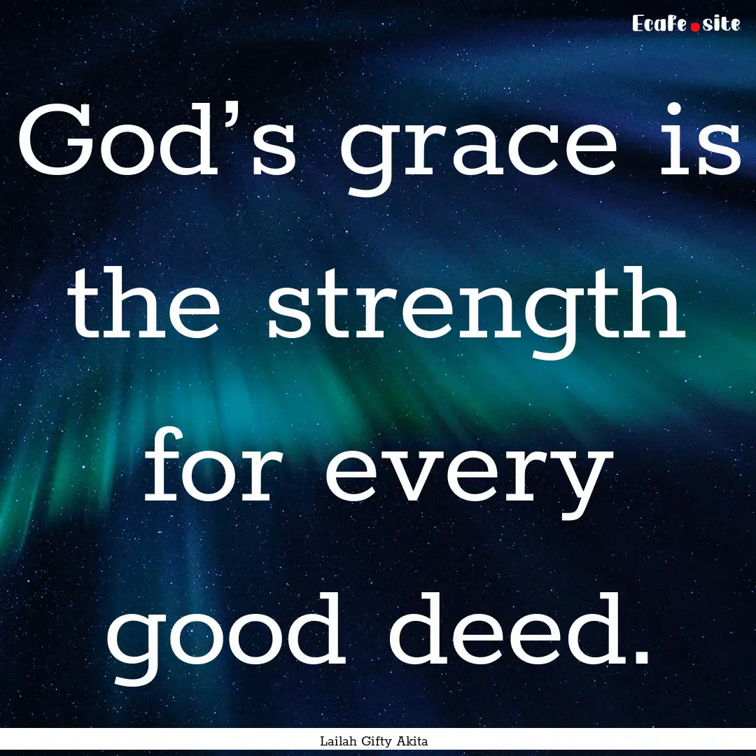 God’s grace is the strength for every good.... : Quote by Lailah Gifty Akita